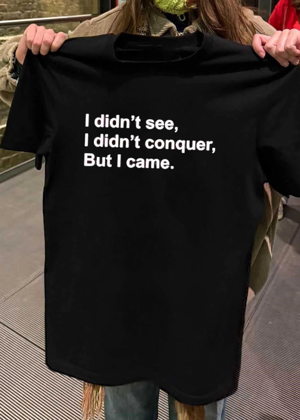 I Didn’t See I Didn’t Conquer But I Came Quote shirt