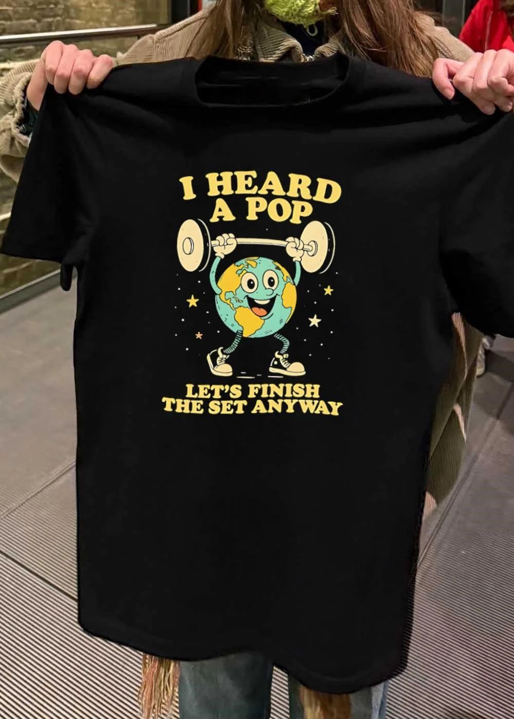 Workout Humor ‘ Earth Lifting Weights ‘ I Heard a Pop Let s Finish the Set Anyway ‘ T-Shirt