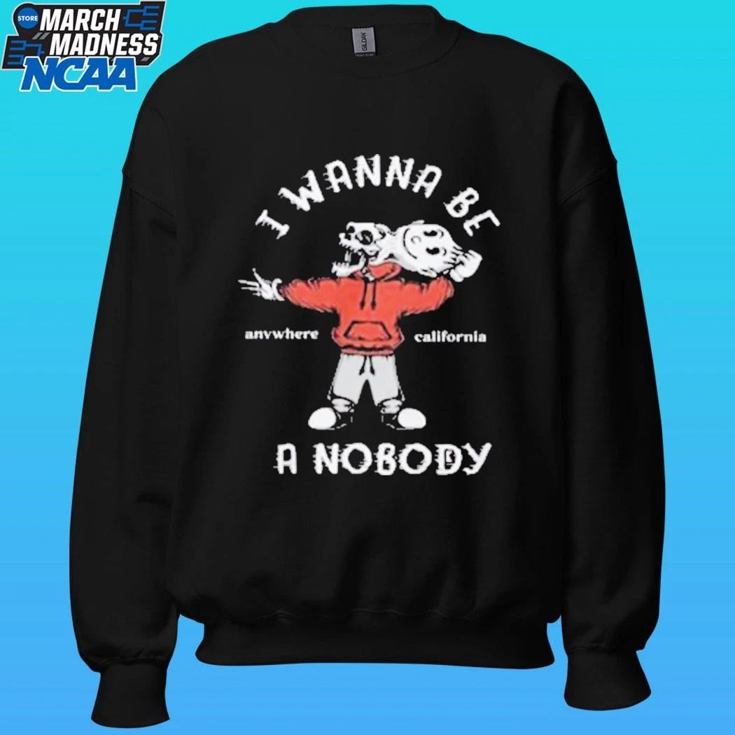 I Wanna Be A Nobody Anywhere California Shirt