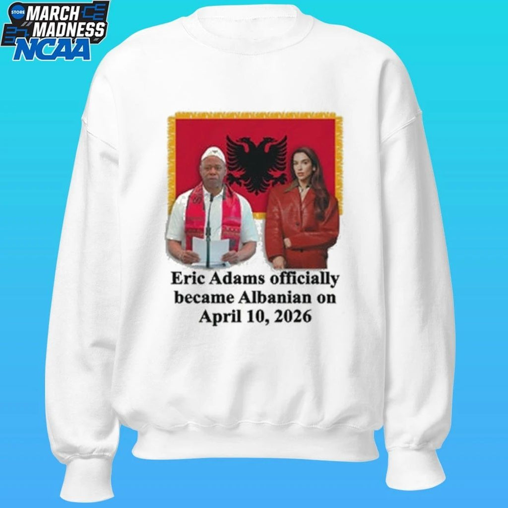 Eric Adams Officially Became Albanian On April 10, 2026 Shirt