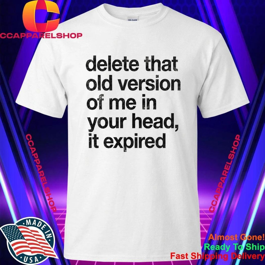 Delete That Old Version Of Me In Your Head It Expired Shirt