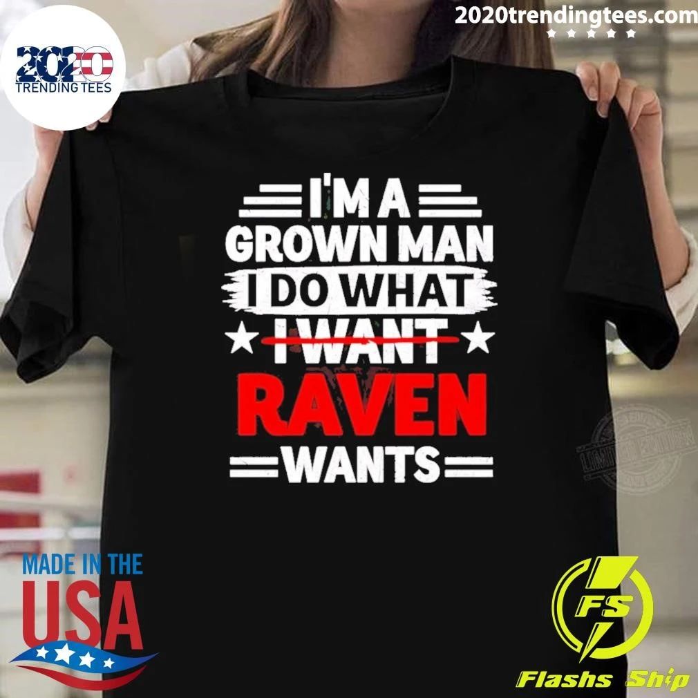 I’m A Grown Man I Do What I Want Raven Wants Shirt
