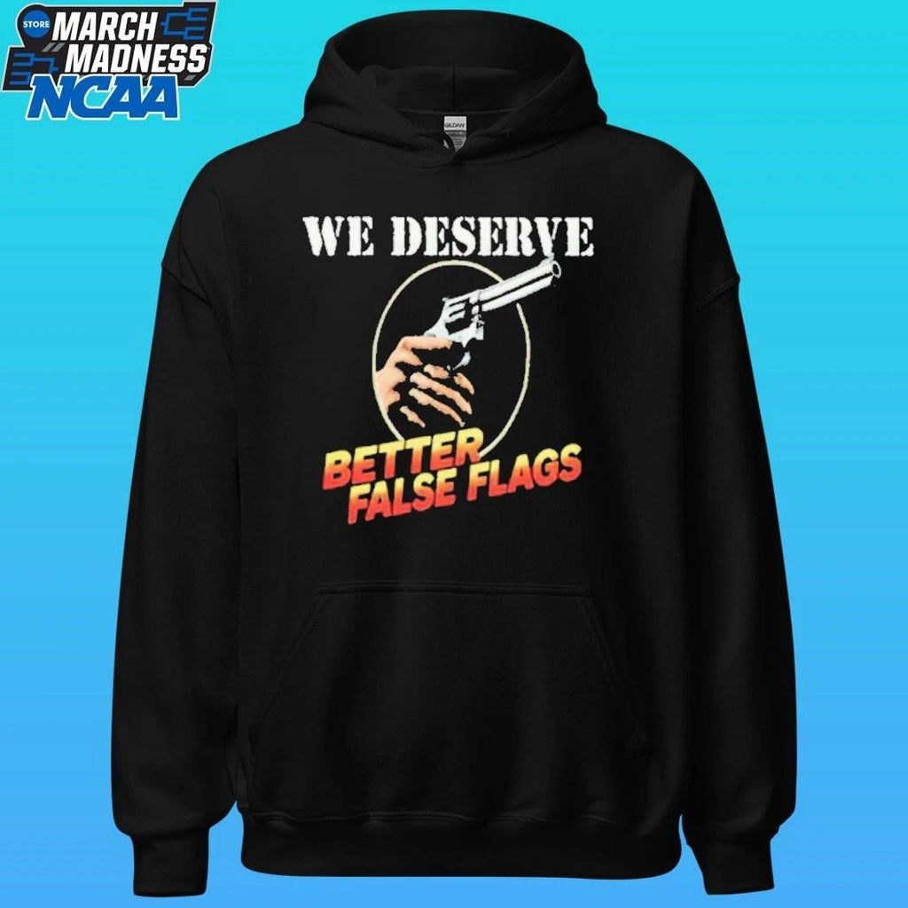 We Deserve Better False Flags Shirt