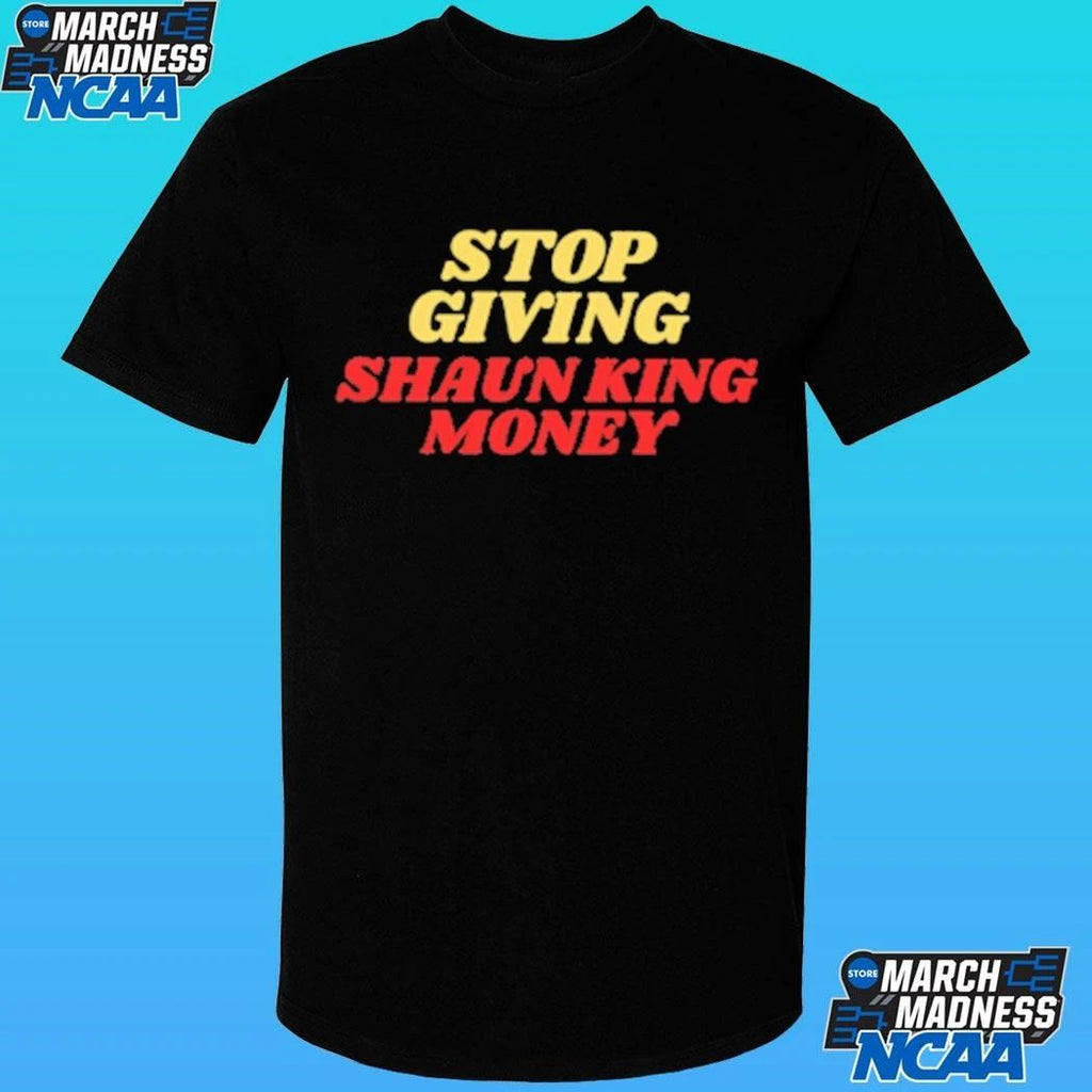 Stop Giving Shaun King Money Shirt
