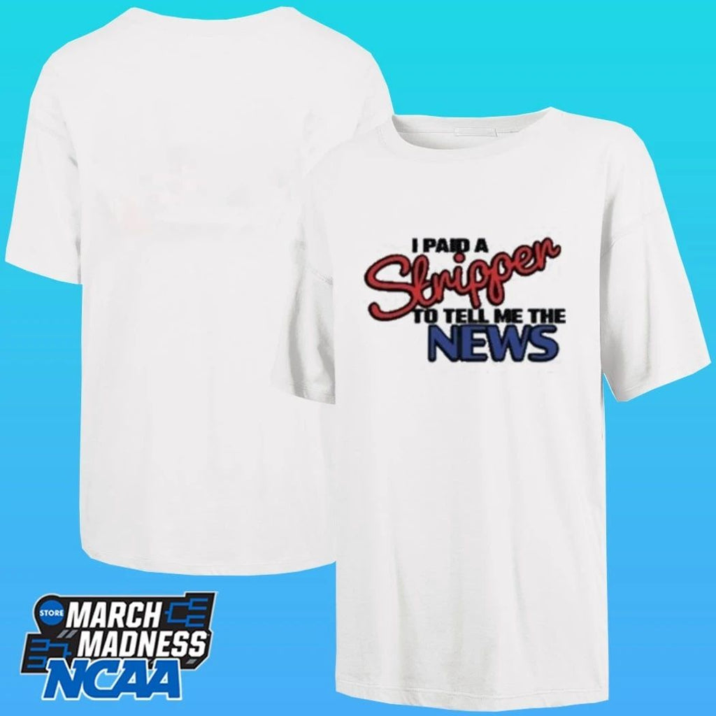 I Paid A Strippen To Tell Me The News Shirt