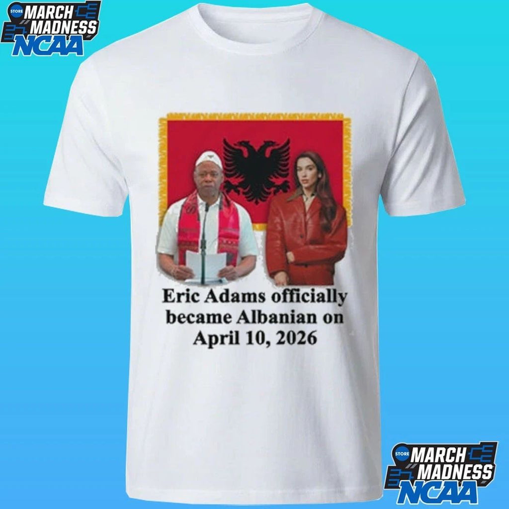 Eric Adams Officially Became Albanian On April 10, 2026 Shirt
