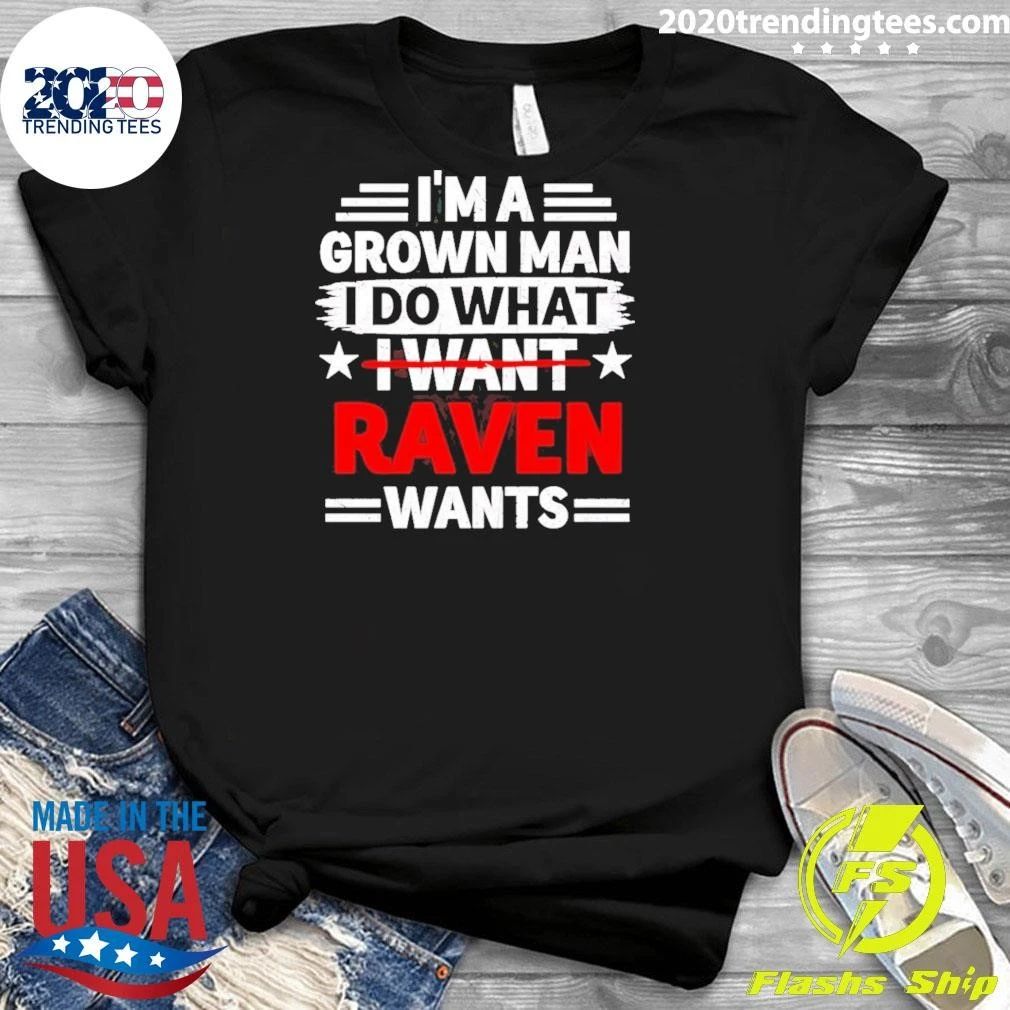 I’m A Grown Man I Do What I Want Raven Wants Shirt