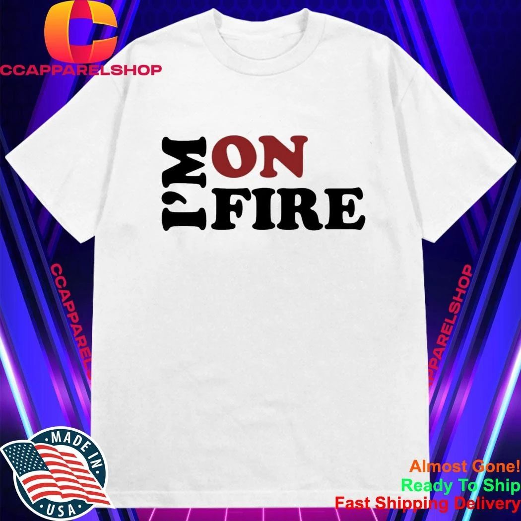 I’m On Fire Shirt