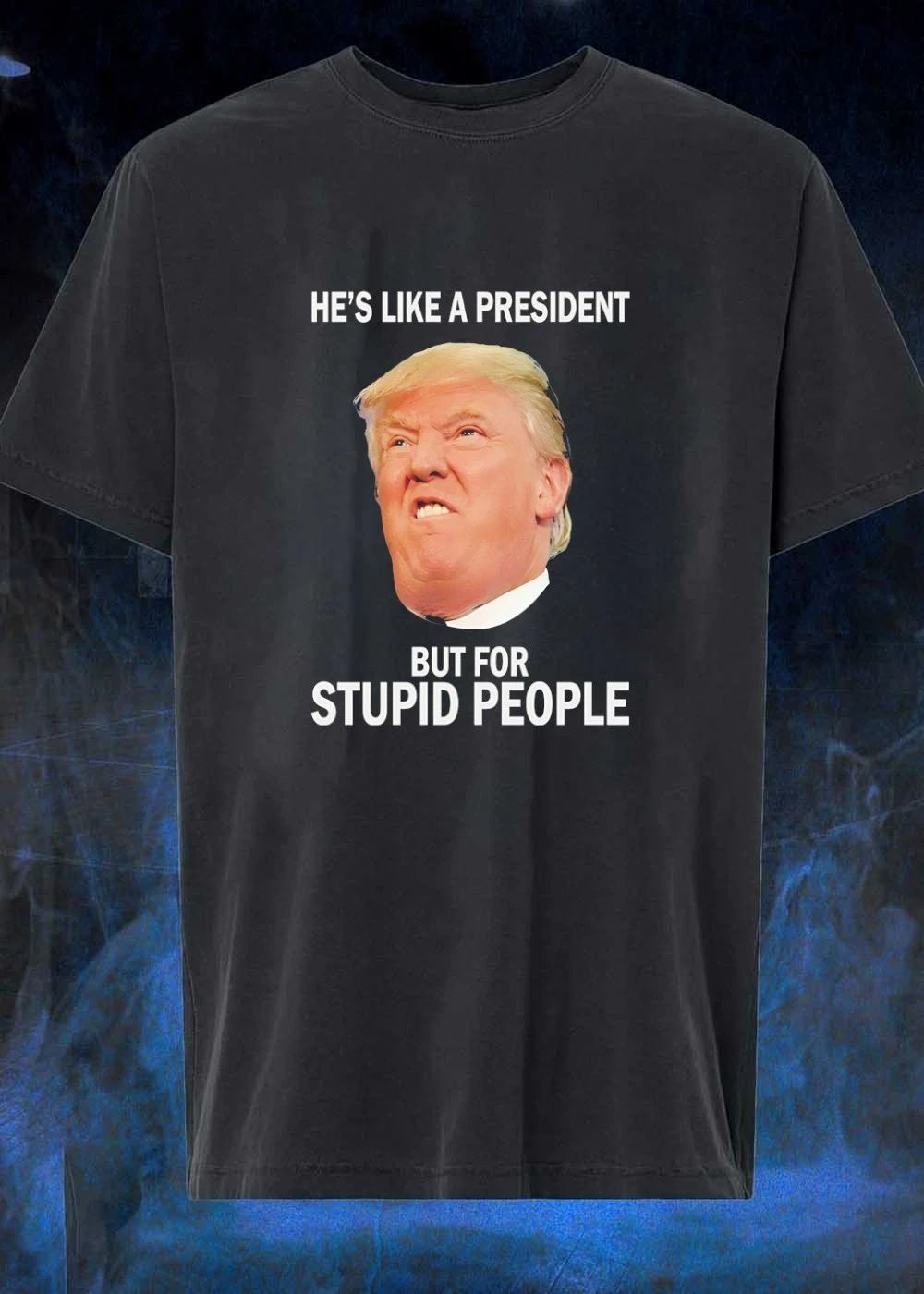 Anti-Trump He’s Like a President But for Stupid People shirt