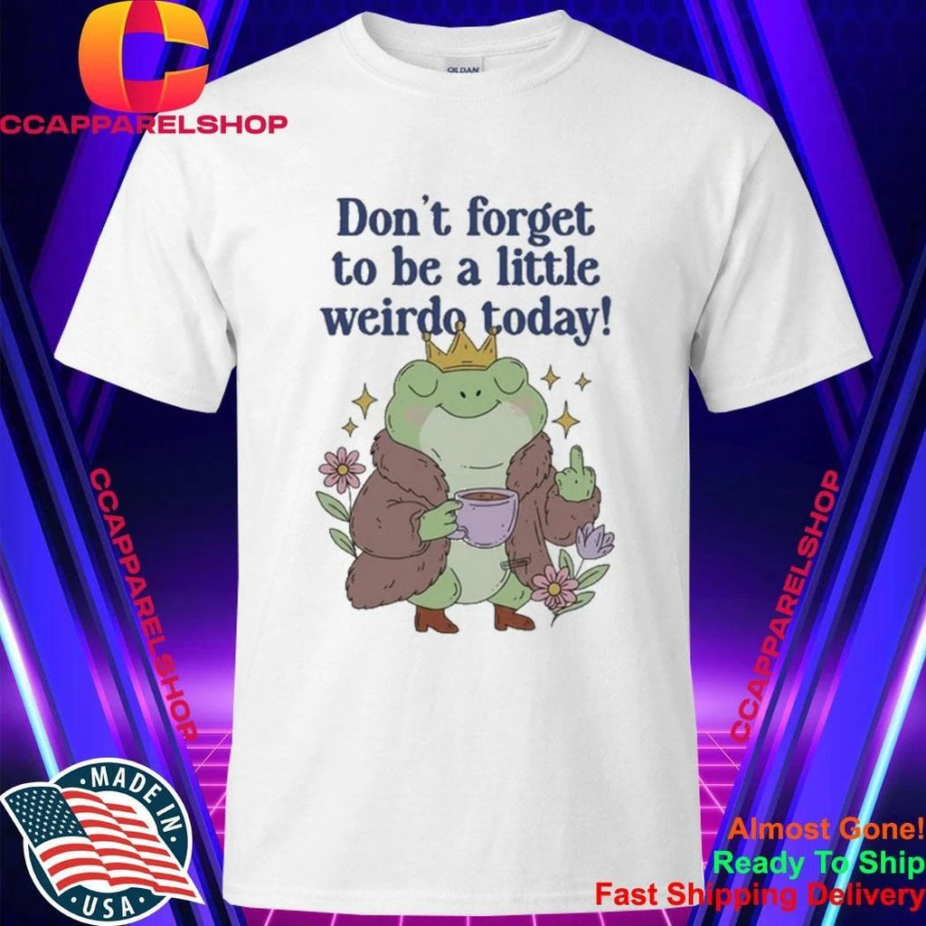 Frog Coffee Don’t Forget To Be A Little Weirdo To Day Shirt