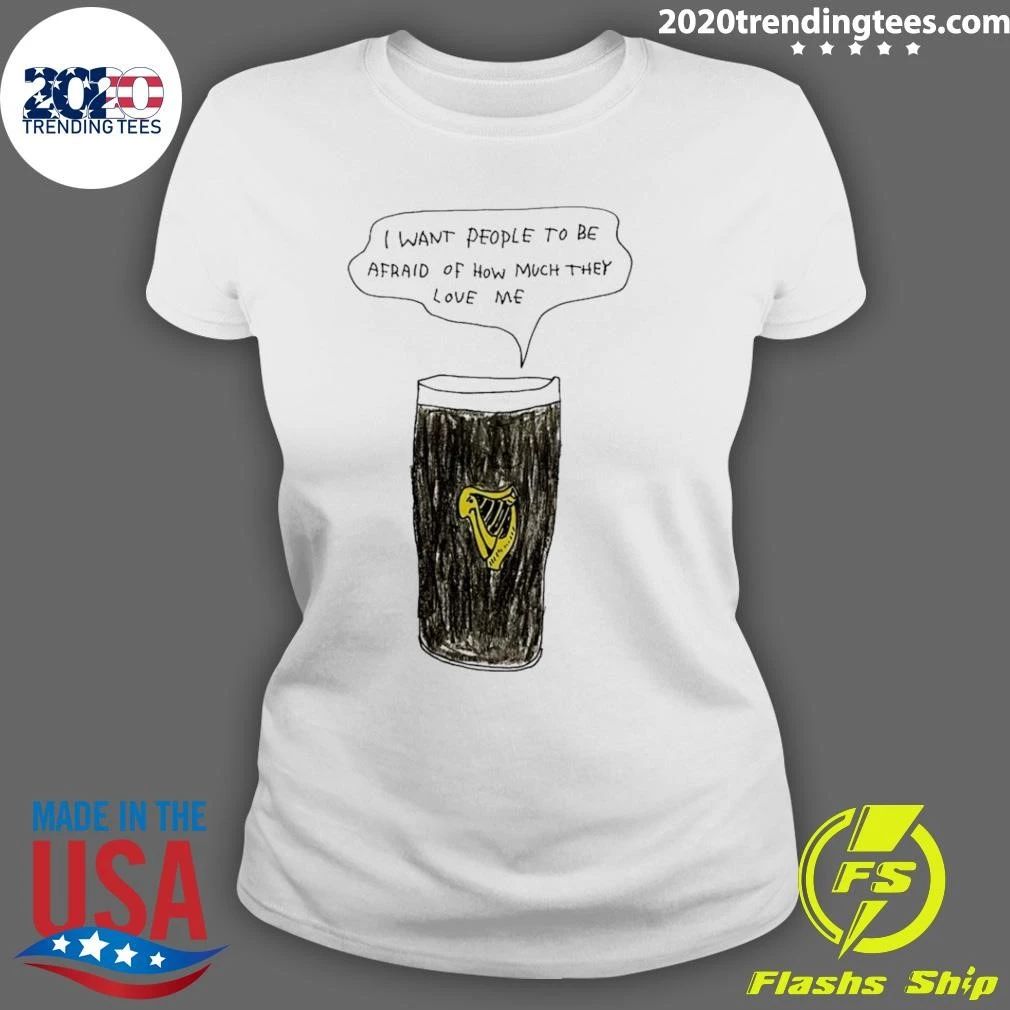 Guinness I Want People To Be Afraid Of How Much They Love Me Paint Shirt