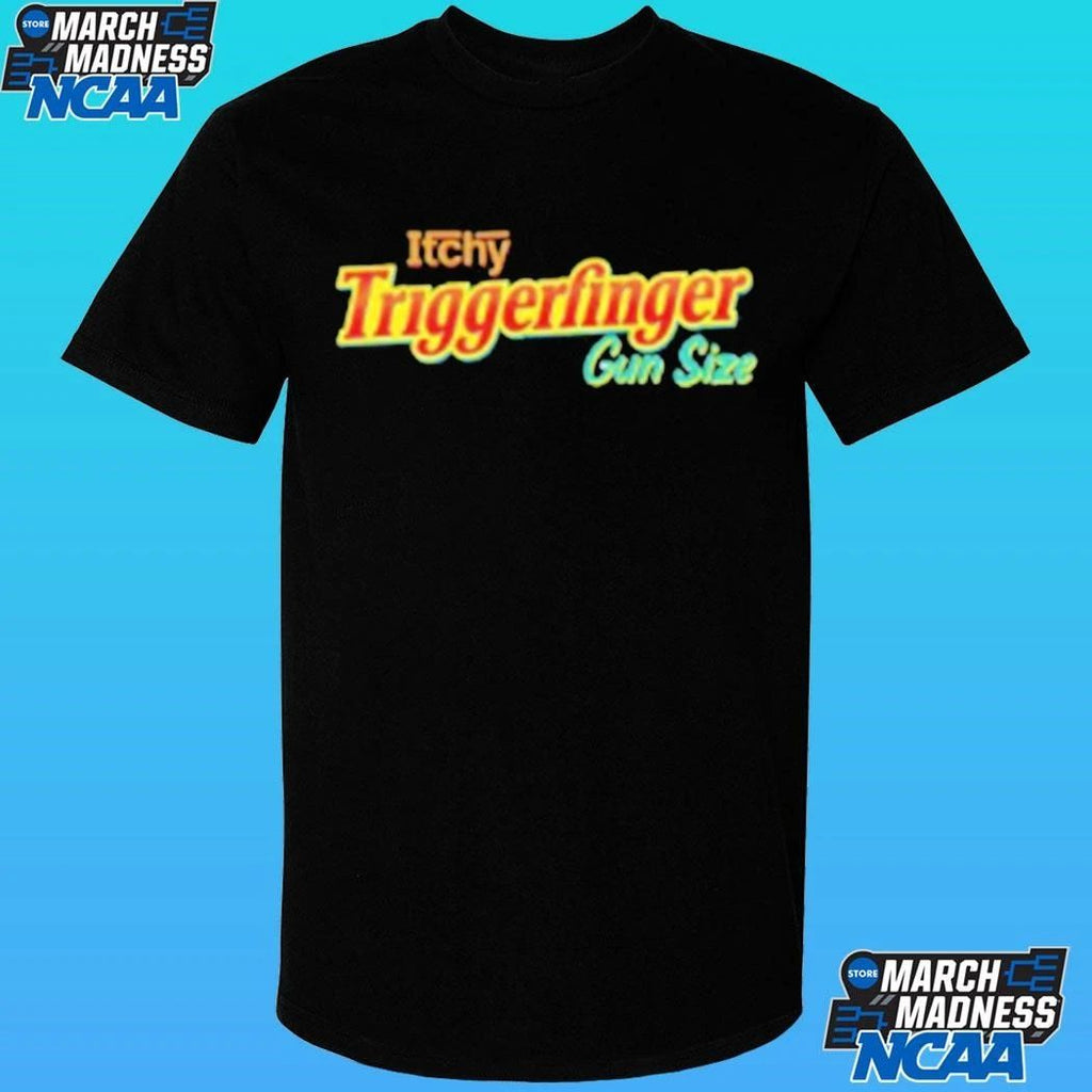 Itchy Triggerfinger Gun Size Shirt