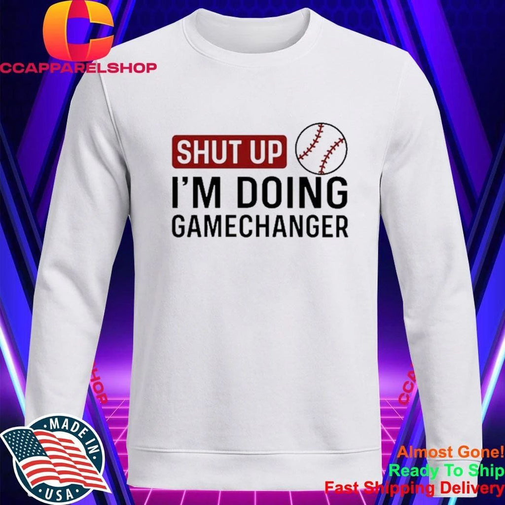 Shut Up I’m Doing GameChanger baseball softball Shirt