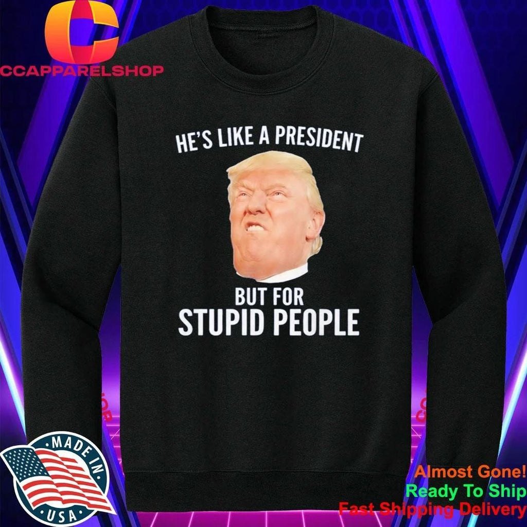 Lucas Sanders Trump He’s Like A President But For Stupid People Shirt