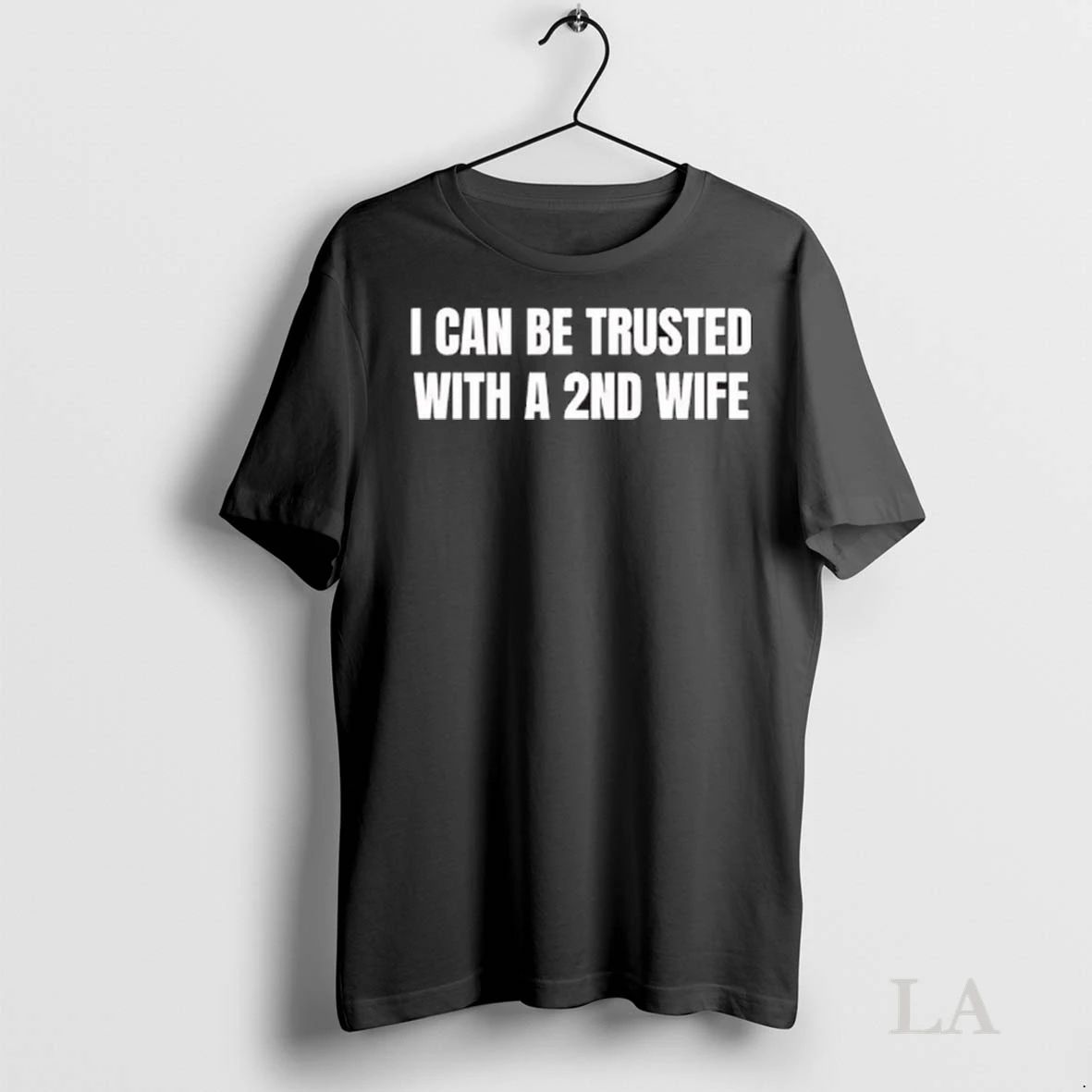 Original I Can Be Trusted With A 2nd Wife Ladies