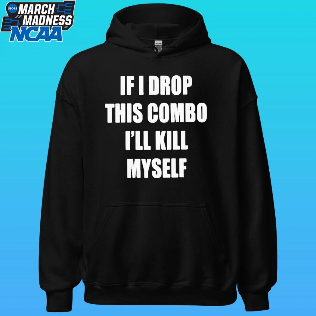 If I Drop This Combo I’ll Kill Myself Shirt