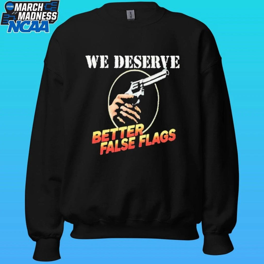 We Deserve Better False Flags Shirt