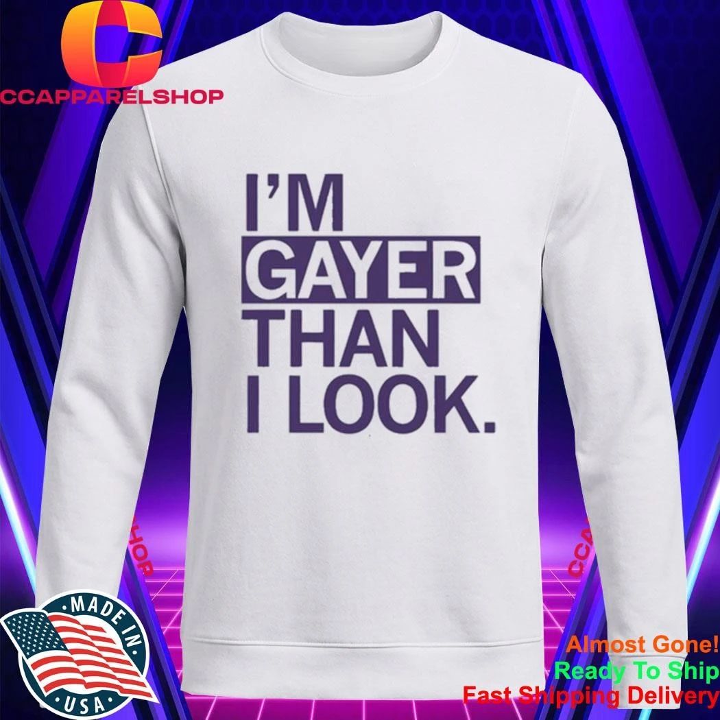 I’m Gayer Than I Look Shirt