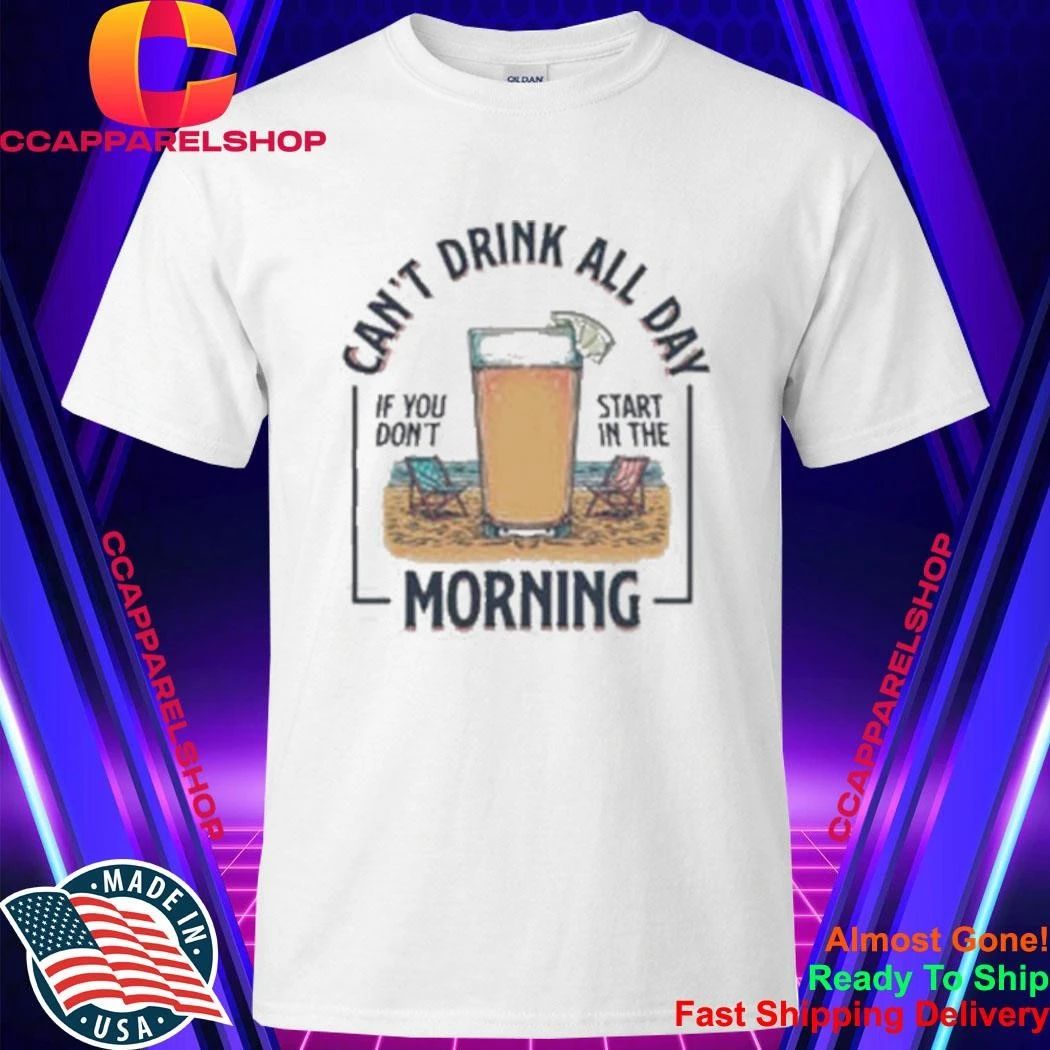 Can’t Drink All Day Morning Beach Drinking Shirt
