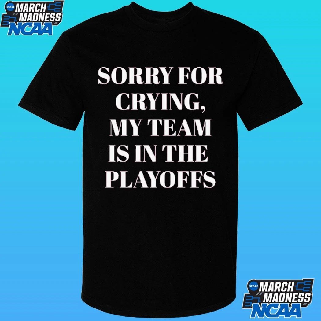 Sorry For Crying My Team Is In The Playoffs Shirt