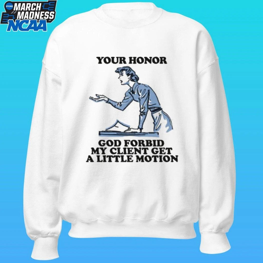 Your Honor God Forbid My Client Get A Little Motion Shirt