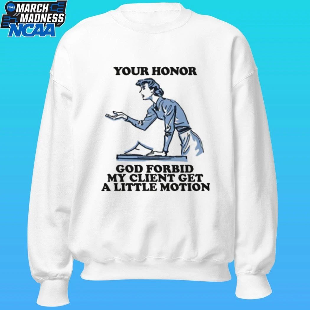 Your Honor God Forbid My Client Get A Little Motion Shirt