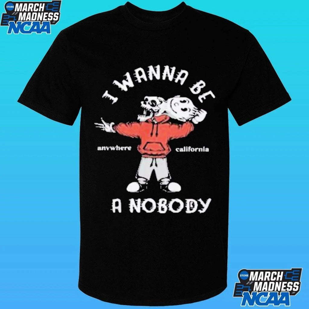 I Wanna Be A Nobody Anywhere California Shirt