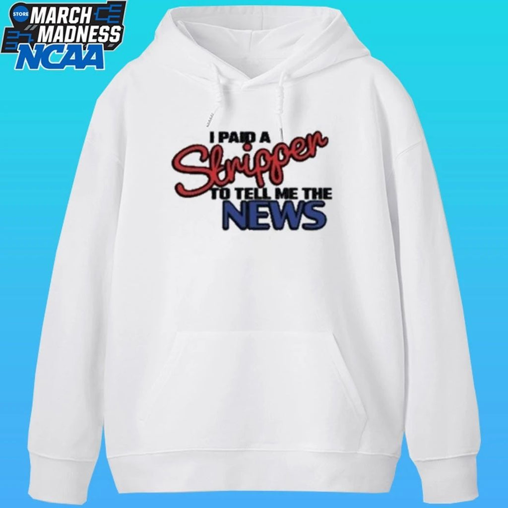 I Paid A Strippen To Tell Me The News Shirt