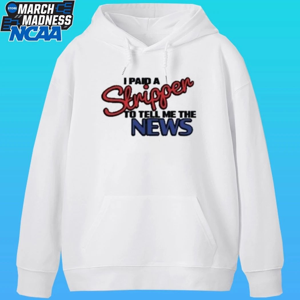 I Paid A Strippen To Tell Me The News Shirt