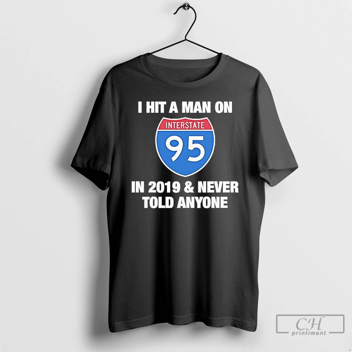 Classic I Hit A Man On Interstate 95 In 2019 Never Told Anyone T Shirts