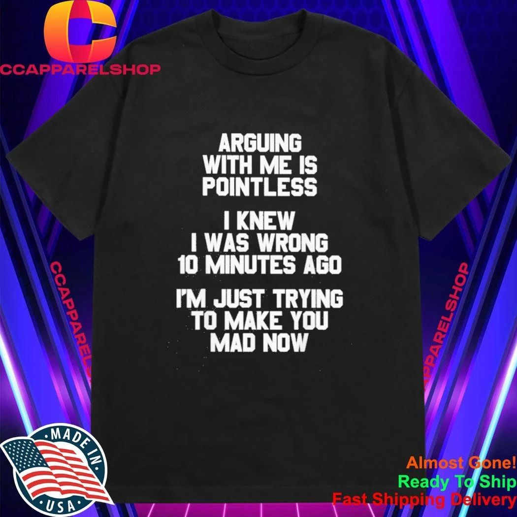 Arguing With Me Is Pointless Funny Saying Shirt