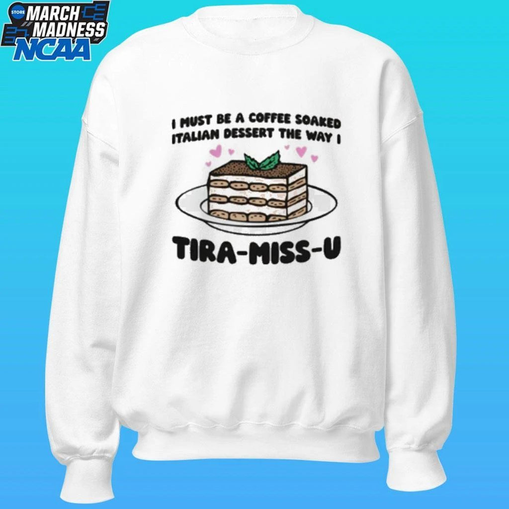 I Must Be A Coffee Soaked Italian Dessert The Way I Tira-miss-u Shirt
