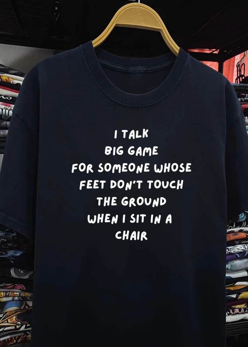 I talk big game for someone whose feet don_t touch the ground when I sit in a chair shirt