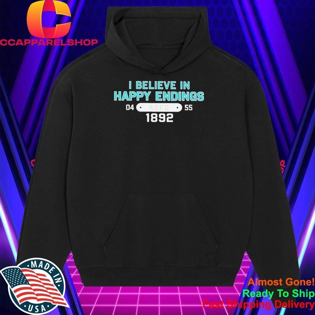 I Believe In Happy Endings Meaning Shirt