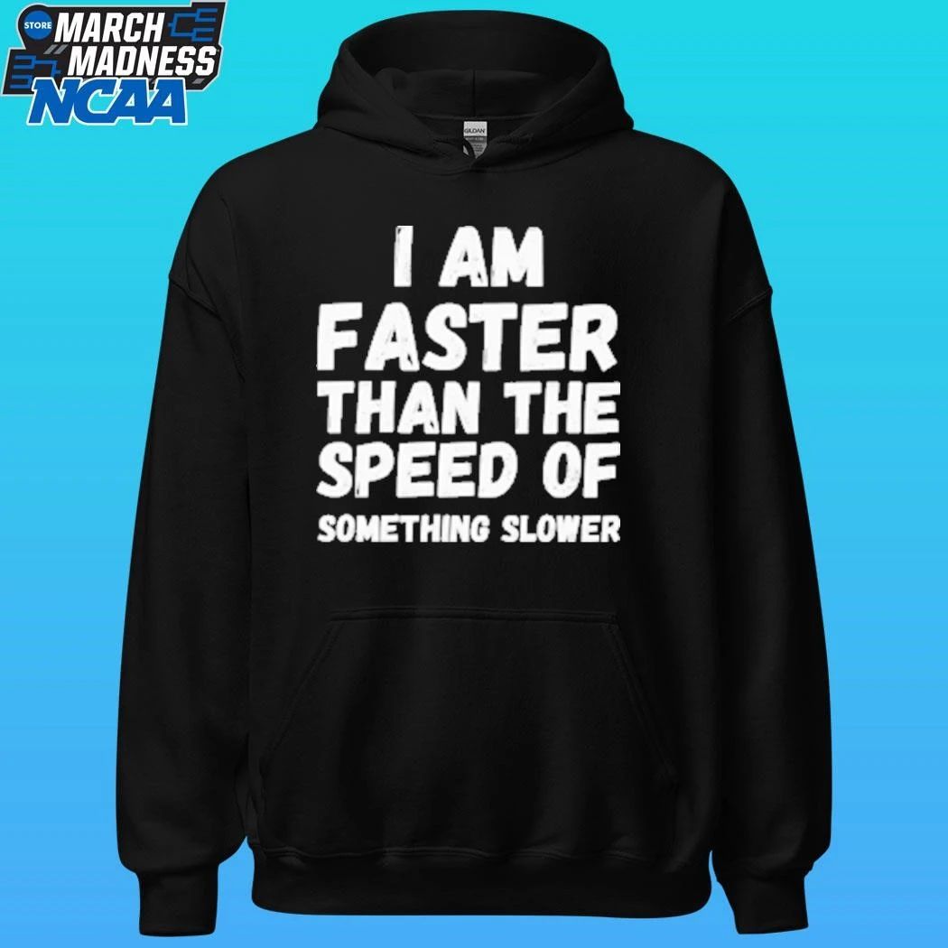 I Am Faster Than The Speed Of Something Slower Shirt