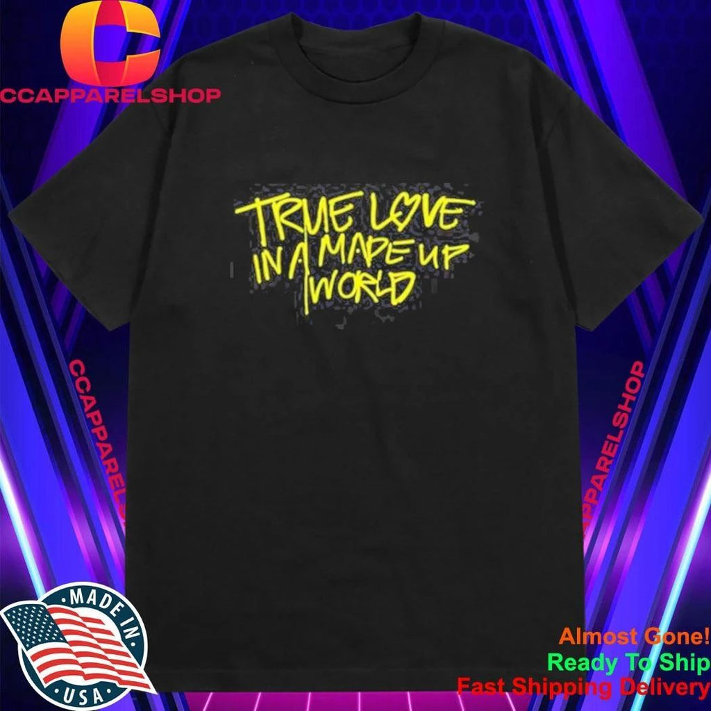 True Love In A Made Up World Shirt