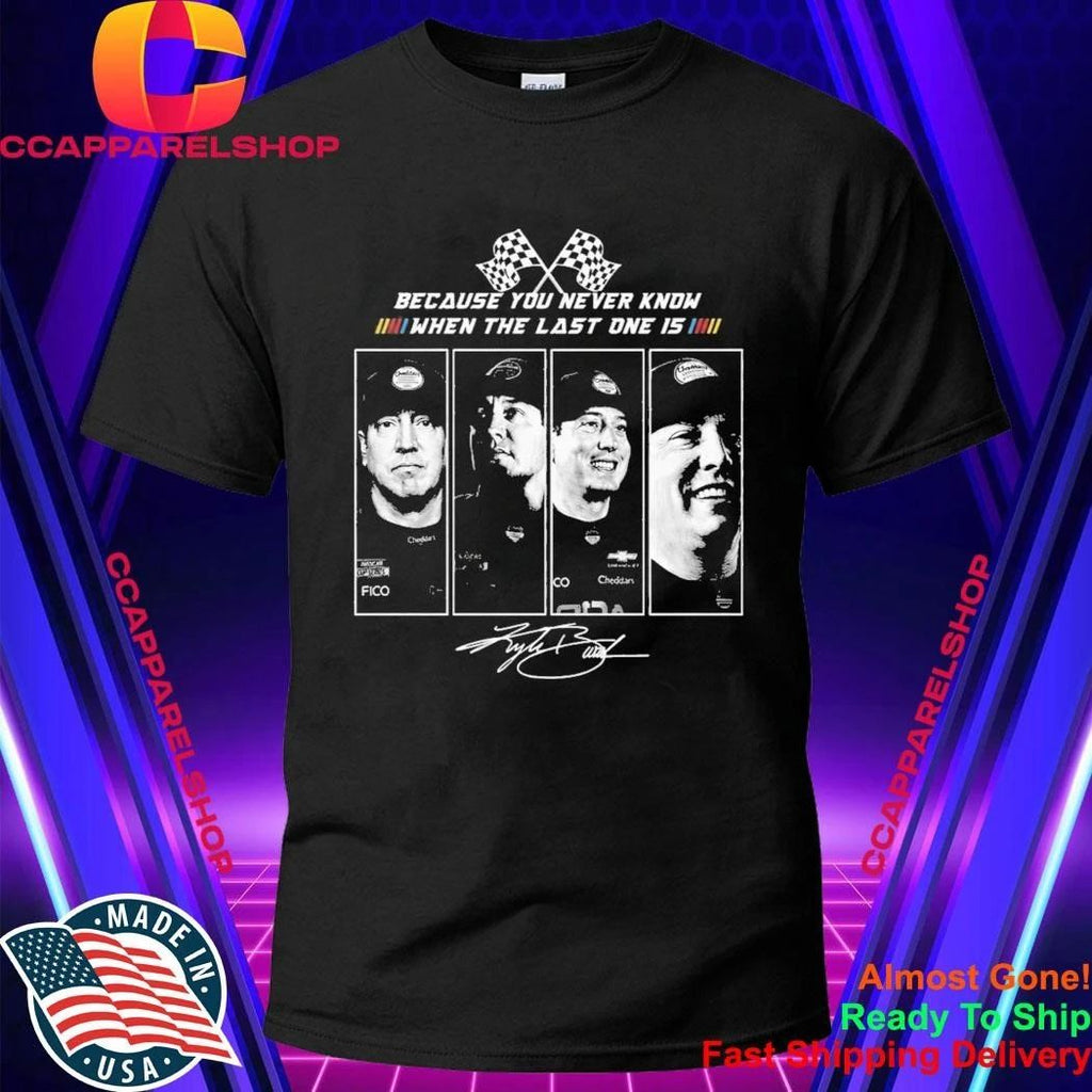 Kyle Busch 2026 Because You Never Know When The Last One Is Shirt