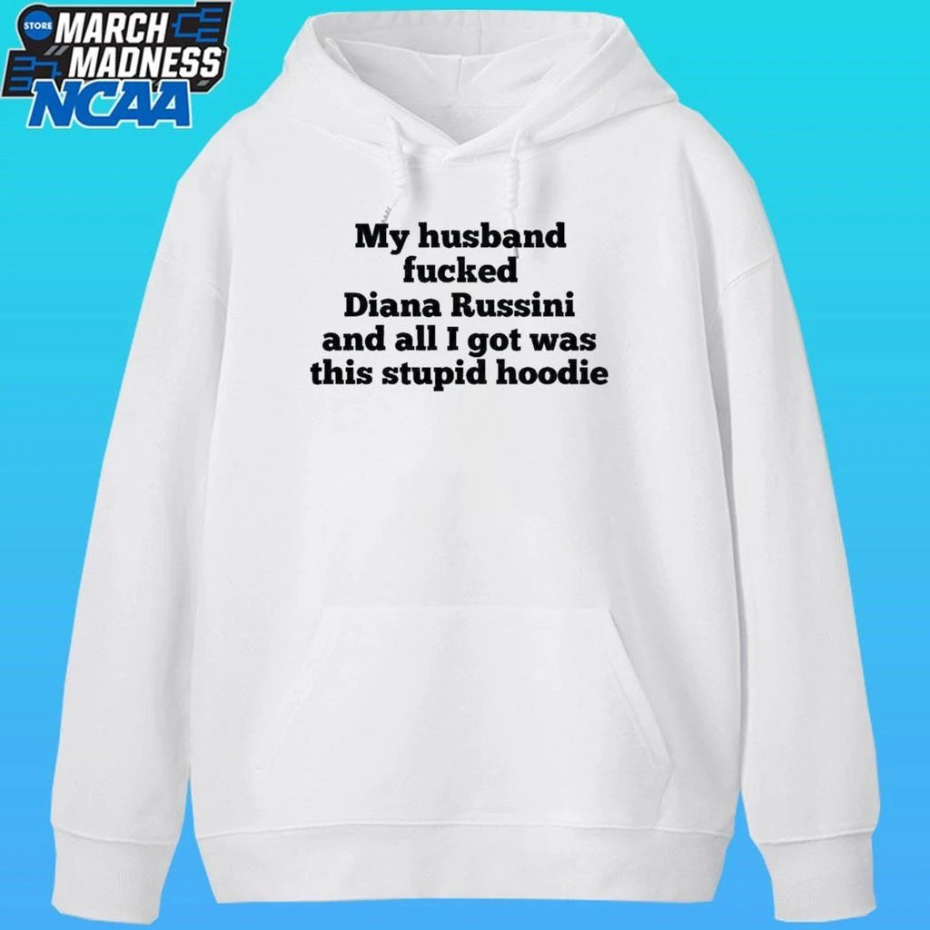 My Husband Fucked Dianna Russini And All I Got Was This Stupid Hoodie Shirt