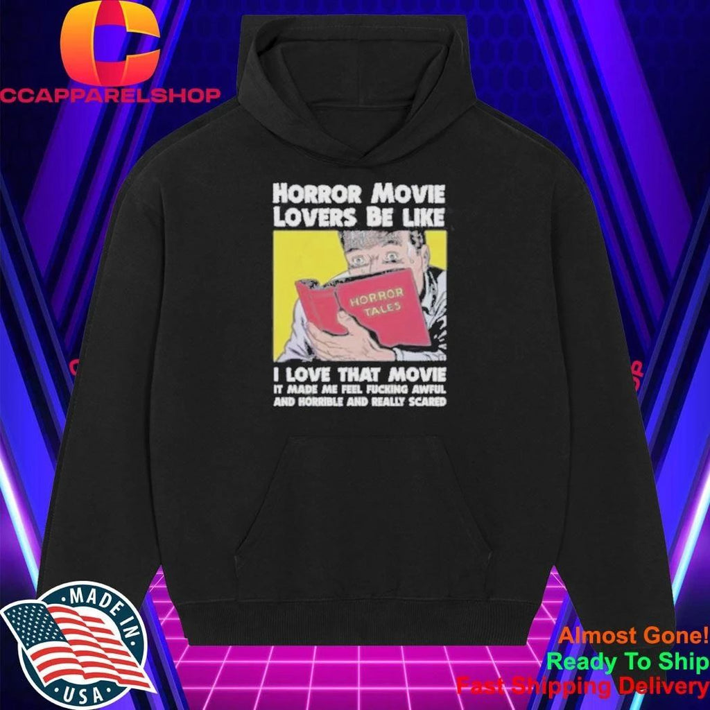 Horror Movie Lovers Be Like I Love That Movie It Made Me Feel Fucking Awful Shirt