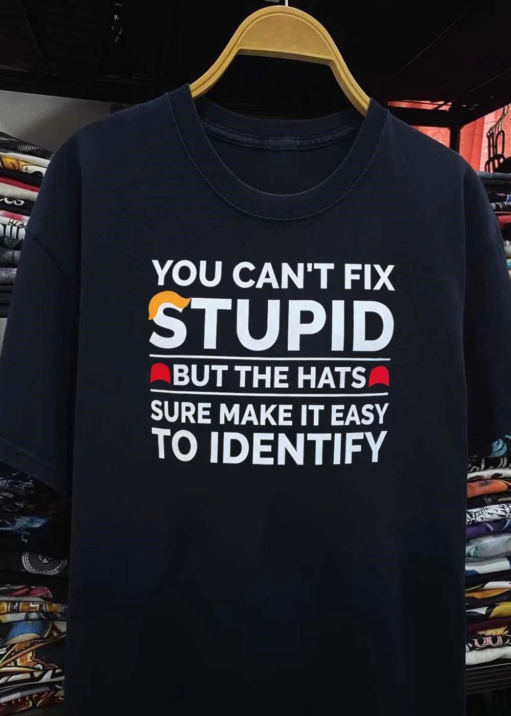 Political Humor You Can’t Fix Stupid but the Hats Sure Make It Easy Identify T-Shirt