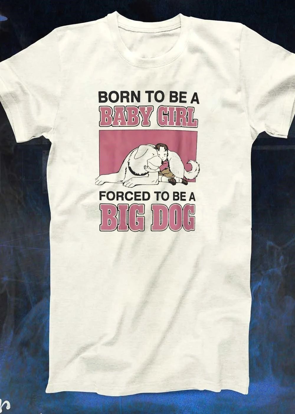 Born to Be a Baby Girl Forced to a Big Dog T-Shirt