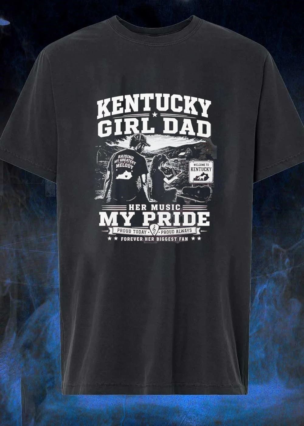 Proud Today Proud Always Kentucky Girl Dad Raising My Greatest Melody Her Music My Pride Forever Her Biggest Fan T-Shirt