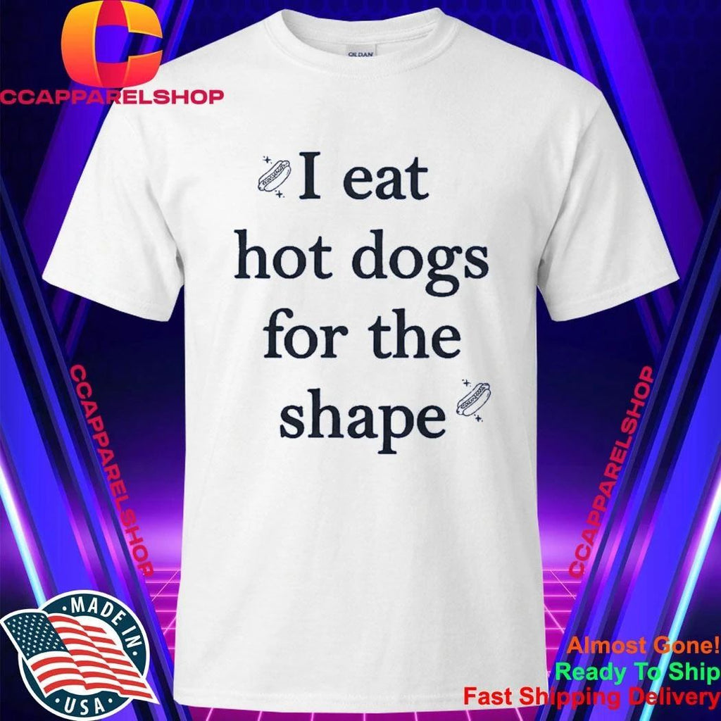I Eat Hot Dogs For The Shape Shirt