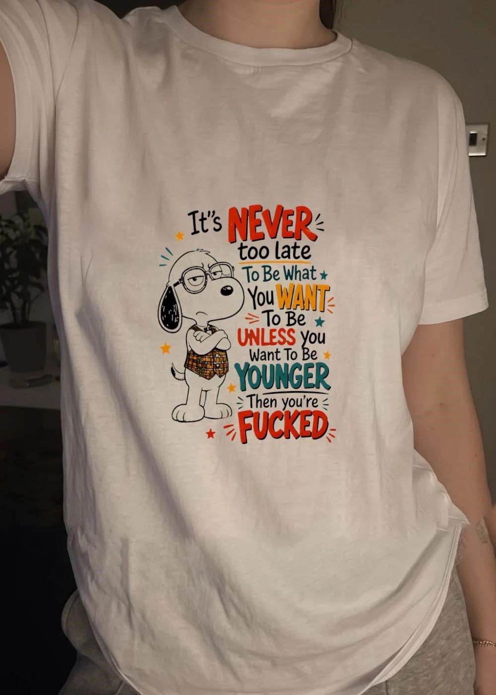 It’s never too late to be what you want unless younger fucked shirt