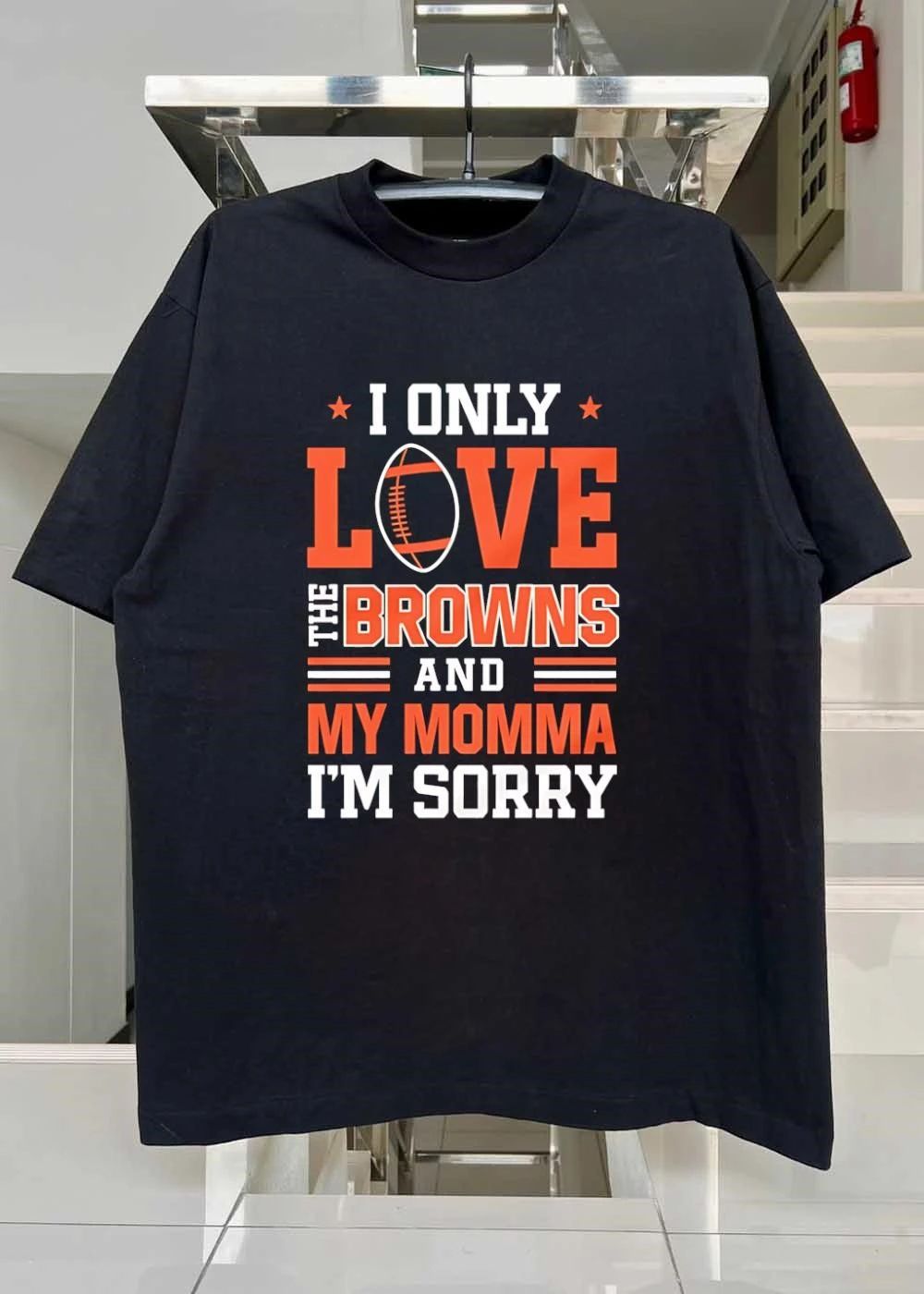 Cleveland Browns Fan Gift Apparel I Only Love The Browns And My Momma Im Sorry shirt