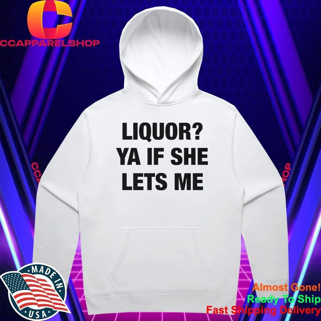 Liquor Ya If She Lets Me Shirt