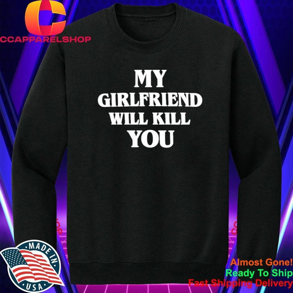 My Girlfriend Will Kill You Shirt