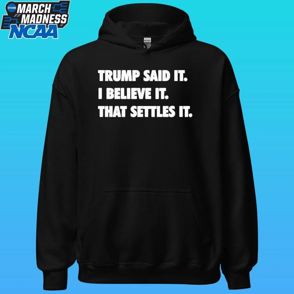 Trump Said It I Believe It That Settles It Shirt