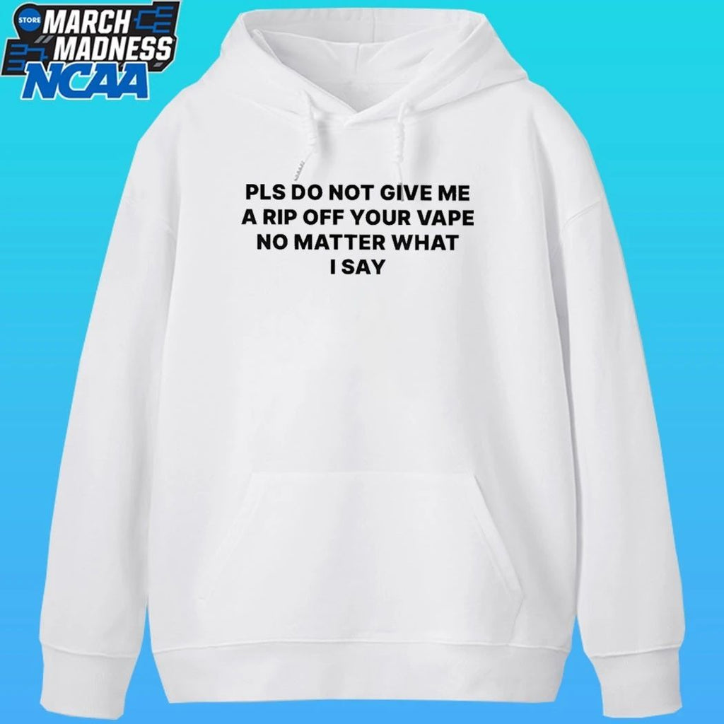 Please Do Not Give Me A Rip Off Your Vape No Matter What I Say Shirt