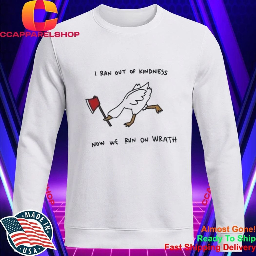 I Ran Out Of Kindness Now We Run On Wrath Funny Mad Goose With Axe Shirt